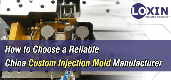 How-to-Choose-a-Reliable-Custom-Injection-Mold-Manufacturer-in-China-LOXIN-Mold