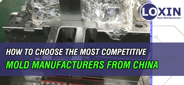 HOW-TO-CHOOSE-THE-MOST-COMPETITIVE-MOLD-MANUFACTURERS-FROM-CHINA-LOXIN-Mold