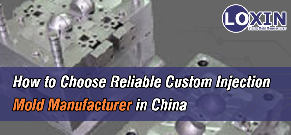 How-to-Choose-Reliable-Custom-Injection-mold-Manufacturer-in-China-LOXIN-Mold
