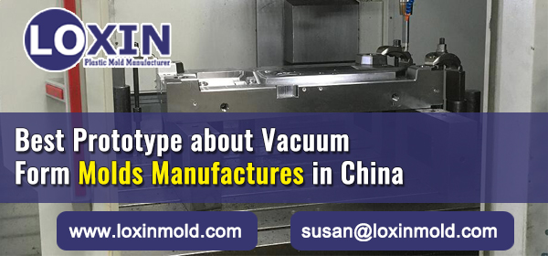 Best-Prototype-about-Vacuum-Form-Molds-Manufactures-in-China-LOXIN-Mold