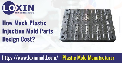 How-Much-Plastic-Injection-Mold-Parts-Design-Cost-LOXIN-Mold