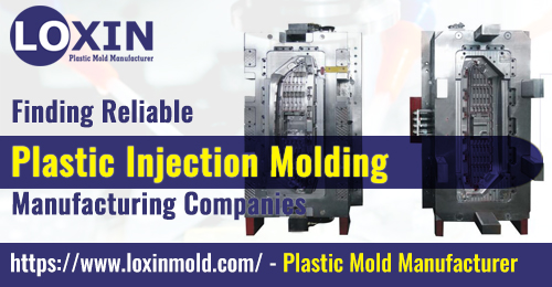Finding Reliable Plastic Injection Molding Manufacturing Companies LOXIN MOLD