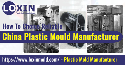 How To Choice Reliable China Plastic Mould Manufacturer LOXIN Mold